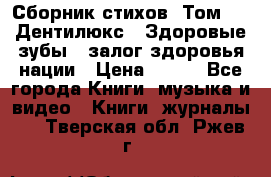 Сборник стихов. Том 1  «Дентилюкс». Здоровые зубы — залог здоровья нации › Цена ­ 434 - Все города Книги, музыка и видео » Книги, журналы   . Тверская обл.,Ржев г.